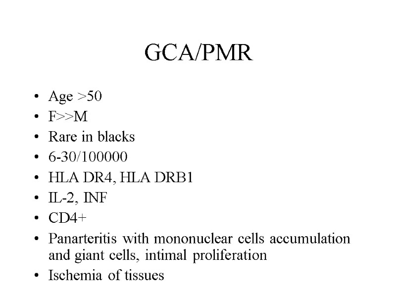 GCA/PMR Age >50 F>>M Rare in blacks 6-30/100000 HLA DR4, HLA DRB1 IL-2, INF